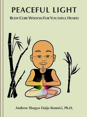 Peaceful Light — Body Core Wisdom for Youthful Hearts, by Andrew Shugyo Daijo Bonnici, Ph.D.